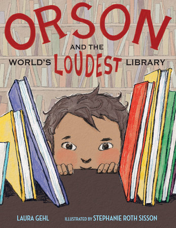 Orson and the Loudest Library by Laura Gehl, illustrated by Stephanie Roth Sisson